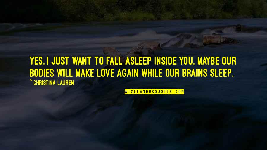 I Just Want To Love Quotes By Christina Lauren: Yes. I just want to fall asleep inside