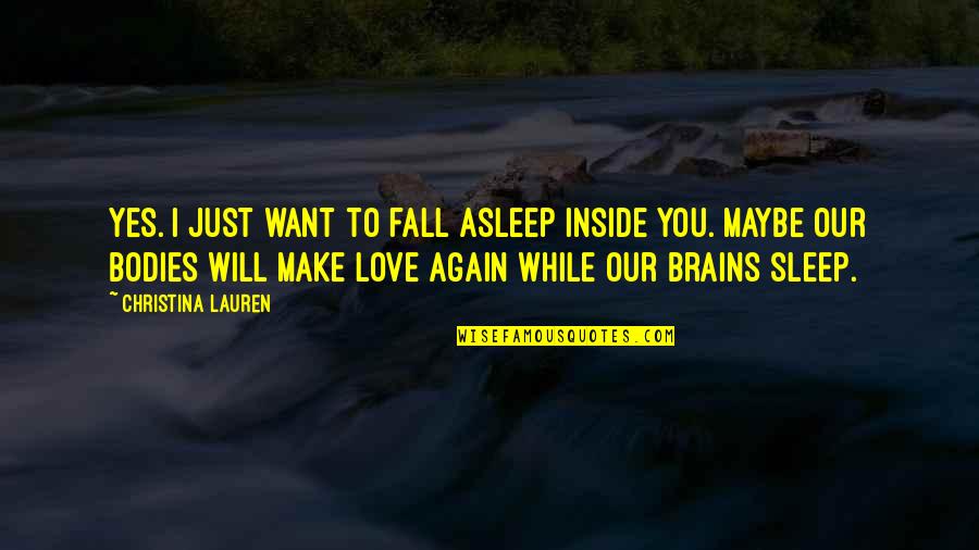 I Just Want To Love Quotes By Christina Lauren: Yes. I just want to fall asleep inside I Just Want To Love Quotes By Christina Lauren: Yes. I just want to fall asleep inside