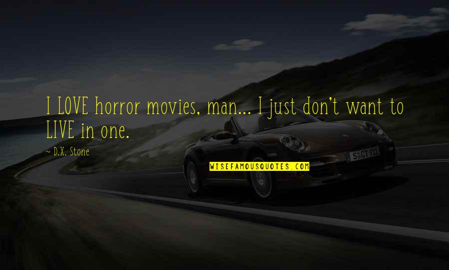 I Just Want To Love Quotes By D.X. Stone: I LOVE horror movies, man... I just don't