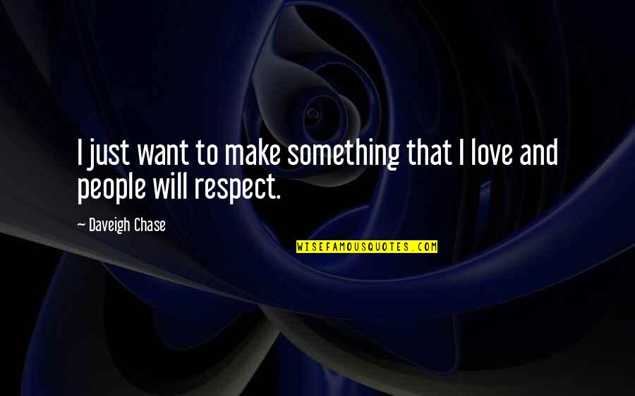 I Just Want To Love Quotes By Daveigh Chase: I just want to make something that I