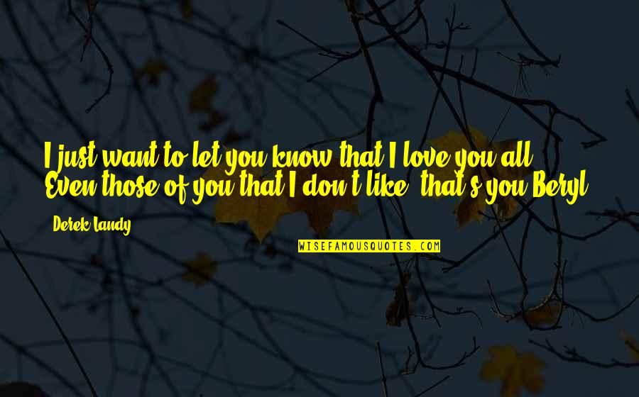 I Just Want To Love Quotes By Derek Landy: I just want to let you know that I Just Want To Love Quotes By Derek Landy: I just want to let you know that