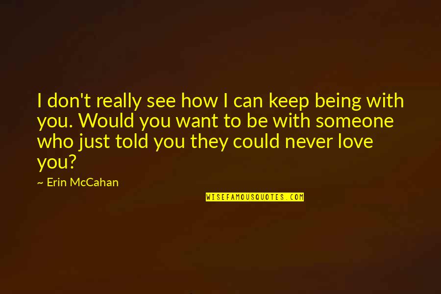 I Just Want To Love Quotes By Erin McCahan: I don't really see how I can keep I Just Want To Love Quotes By Erin McCahan: I don't really see how I can keep