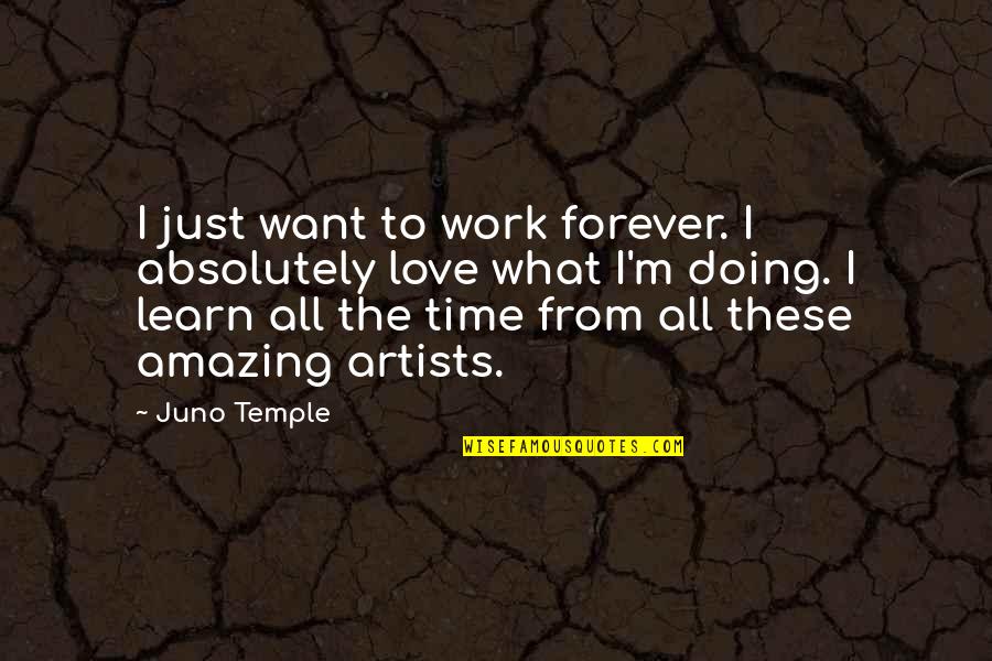 I Just Want To Love Quotes By Juno Temple: I just want to work forever. I absolutely I Just Want To Love Quotes By Juno Temple: I just want to work forever. I absolutely