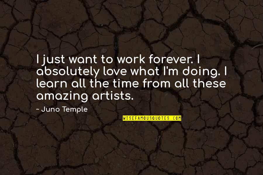 I Just Want To Love Quotes By Juno Temple: I just want to work forever. I absolutely