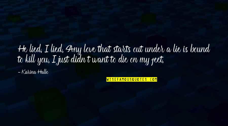 I Just Want To Love Quotes By Karina Halle: He lied. I lied. Any love that starts I Just Want To Love Quotes By Karina Halle: He lied. I lied. Any love that starts