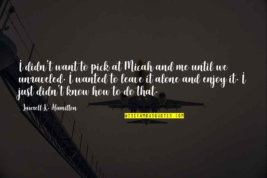 I Just Want To Love Quotes By Laurell K. Hamilton: I didn't want to pick at Micah and I Just Want To Love Quotes By Laurell K. Hamilton: I didn't want to pick at Micah and