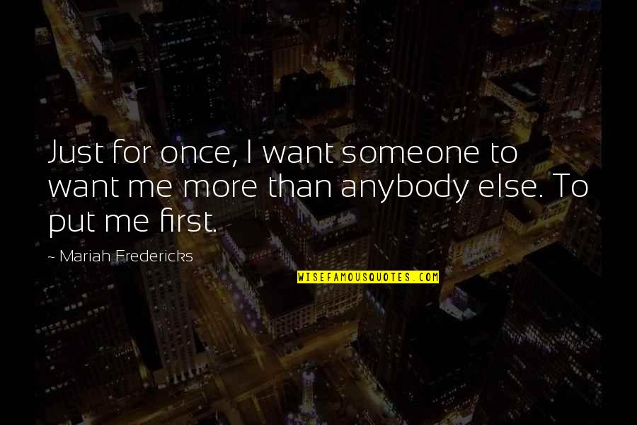 I Just Want To Love Quotes By Mariah Fredericks: Just for once, I want someone to want I Just Want To Love Quotes By Mariah Fredericks: Just for once, I want someone to want