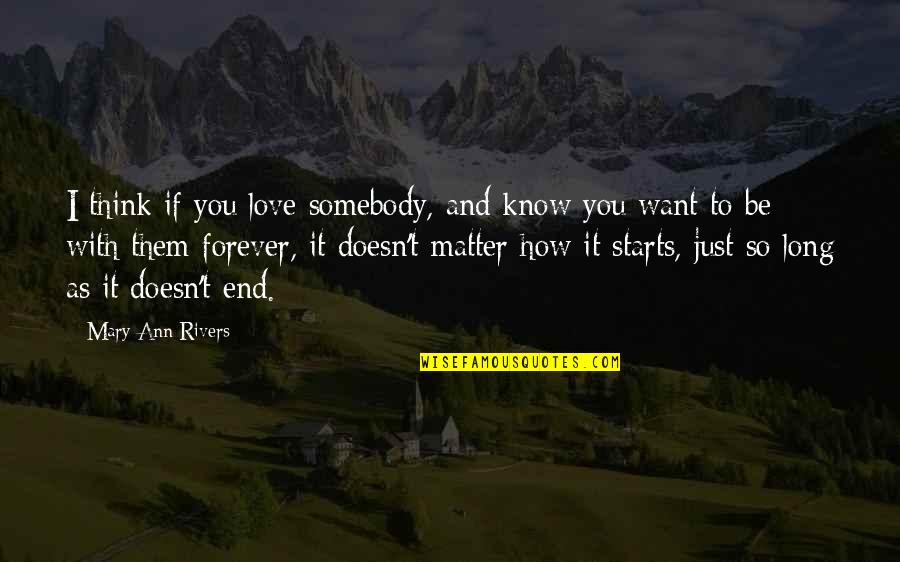 I Just Want To Love Quotes By Mary Ann Rivers: I think if you love somebody, and know I Just Want To Love Quotes By Mary Ann Rivers: I think if you love somebody, and know