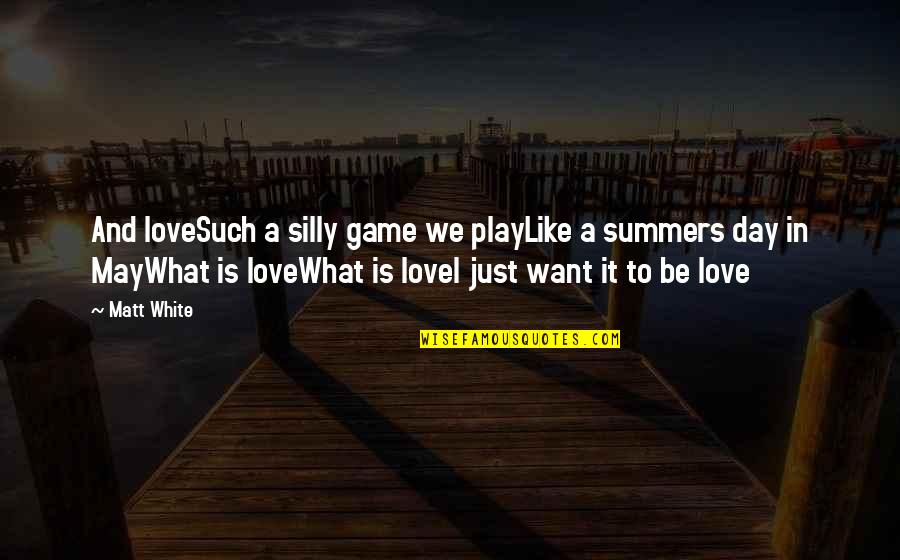 I Just Want To Love Quotes By Matt White: And loveSuch a silly game we playLike a I Just Want To Love Quotes By Matt White: And loveSuch a silly game we playLike a