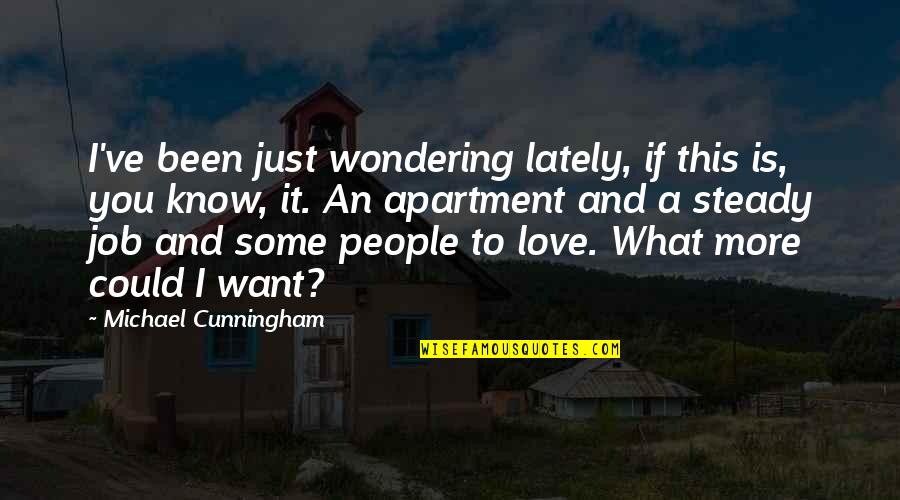 I Just Want To Love Quotes By Michael Cunningham: I've been just wondering lately, if this is, I Just Want To Love Quotes By Michael Cunningham: I've been just wondering lately, if this is,