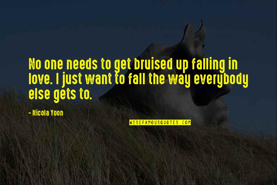 I Just Want To Love Quotes By Nicola Yoon: No one needs to get bruised up falling I Just Want To Love Quotes By Nicola Yoon: No one needs to get bruised up falling