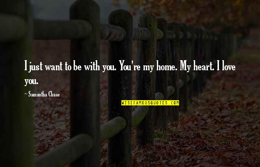 I Just Want To Love Quotes By Samantha Chase: I just want to be with you. You're I Just Want To Love Quotes By Samantha Chase: I just want to be with you. You're