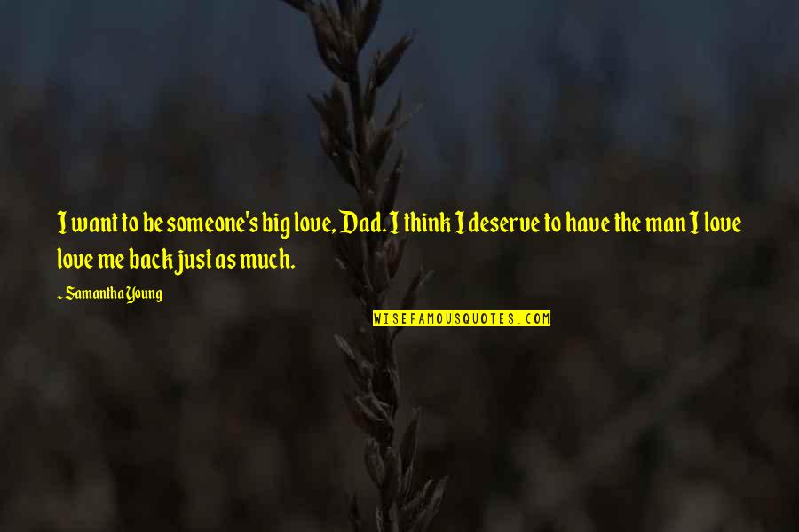 I Just Want To Love Quotes By Samantha Young: I want to be someone's big love, Dad. I Just Want To Love Quotes By Samantha Young: I want to be someone's big love, Dad.