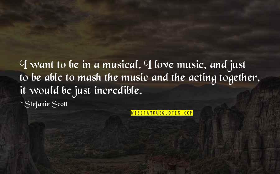 I Just Want To Love Quotes By Stefanie Scott: I want to be in a musical. I