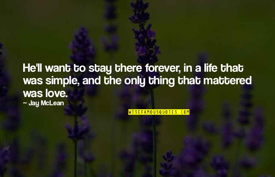 I Just Want To Love You Forever Quotes By Jay McLean: He'll want to stay there forever, in a