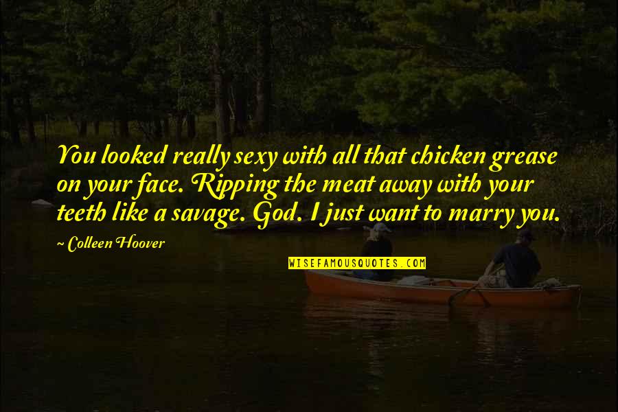 I Just Want To Marry You Quotes By Colleen Hoover: You looked really sexy with all that chicken