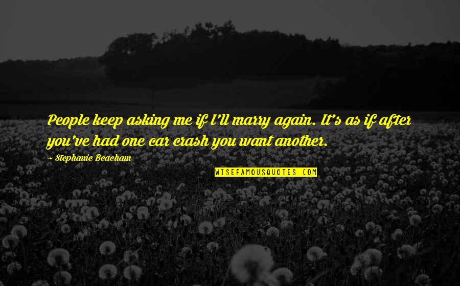 I Just Want To Marry You Quotes By Stephanie Beacham: People keep asking me if I'll marry again.