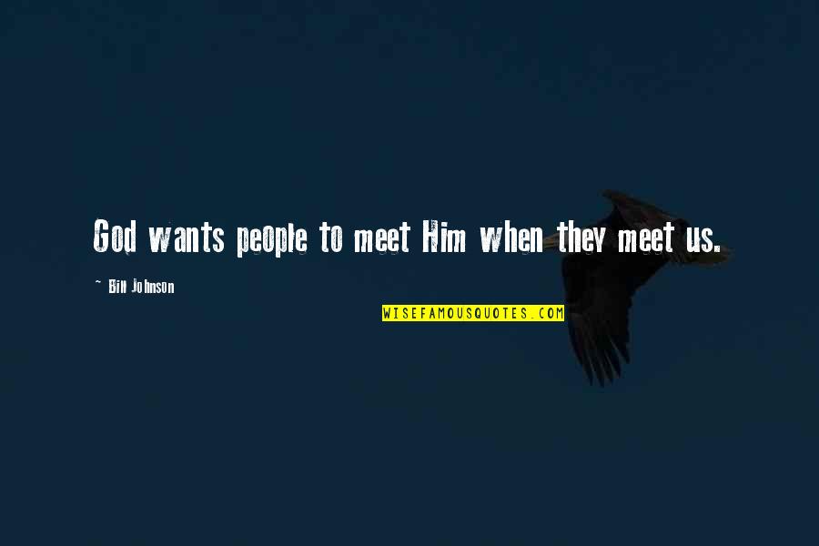 I Just Want To Meet You Quotes By Bill Johnson: God wants people to meet Him when they I Just Want To Meet You Quotes By Bill Johnson: God wants people to meet Him when they