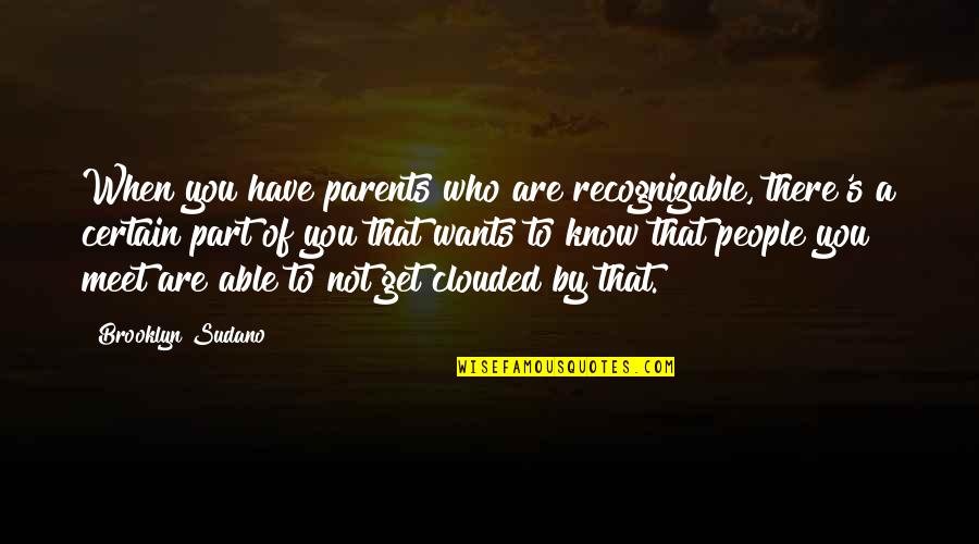 I Just Want To Meet You Quotes By Brooklyn Sudano: When you have parents who are recognizable, there's I Just Want To Meet You Quotes By Brooklyn Sudano: When you have parents who are recognizable, there's