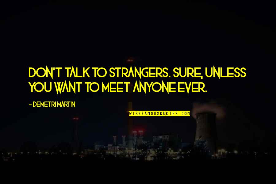 I Just Want To Meet You Quotes By Demetri Martin: Don't talk to strangers. Sure, unless you want I Just Want To Meet You Quotes By Demetri Martin: Don't talk to strangers. Sure, unless you want