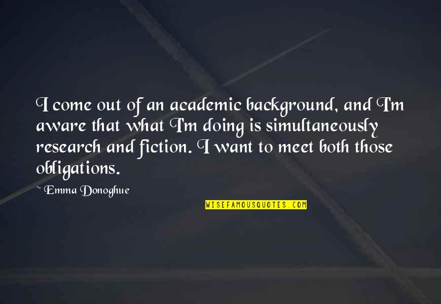 I Just Want To Meet You Quotes By Emma Donoghue: I come out of an academic background, and