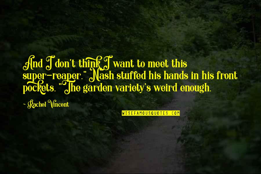 I Just Want To Meet You Quotes By Rachel Vincent: And I don't think I want to meet