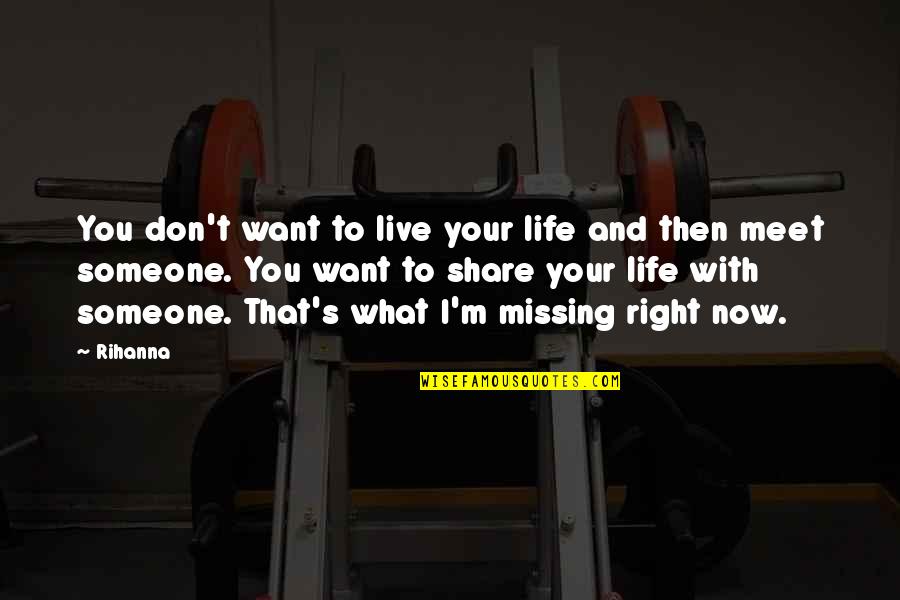 I Just Want To Meet You Quotes By Rihanna: You don't want to live your life and I Just Want To Meet You Quotes By Rihanna: You don't want to live your life and