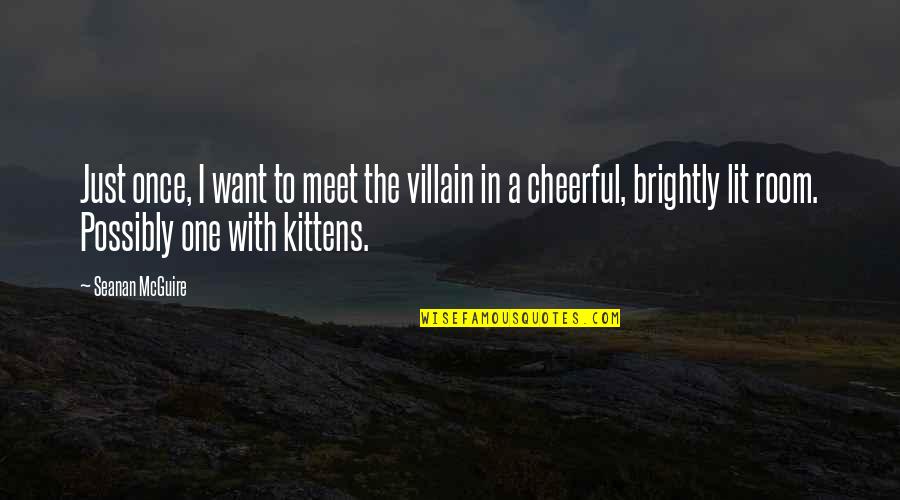 I Just Want To Meet You Quotes By Seanan McGuire: Just once, I want to meet the villain I Just Want To Meet You Quotes By Seanan McGuire: Just once, I want to meet the villain