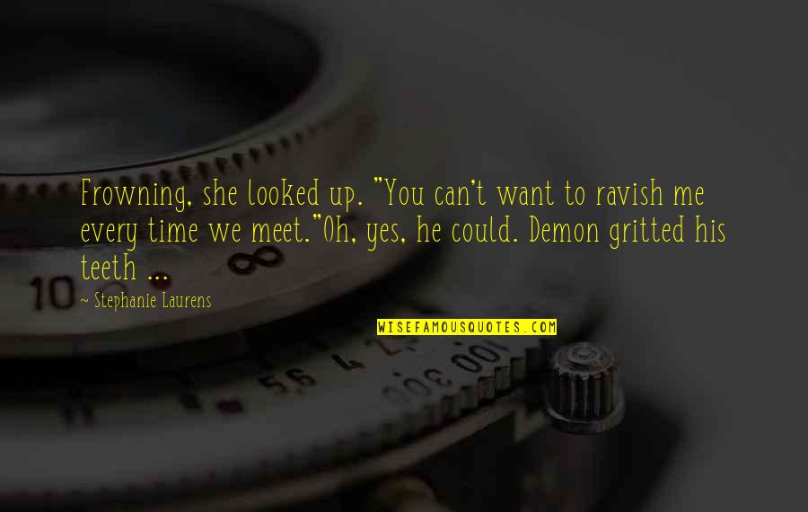 I Just Want To Meet You Quotes By Stephanie Laurens: Frowning, she looked up. "You can't want to I Just Want To Meet You Quotes By Stephanie Laurens: Frowning, she looked up. "You can't want to