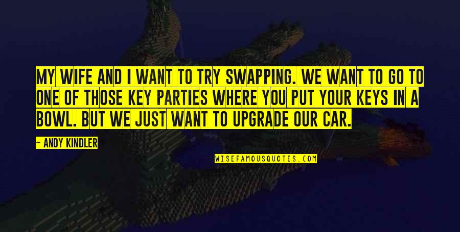 I Just Want To Party Quotes By Andy Kindler: My wife and I want to try swapping.