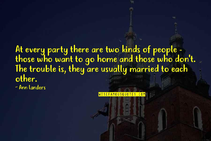 I Just Want To Party Quotes By Ann Landers: At every party there are two kinds of