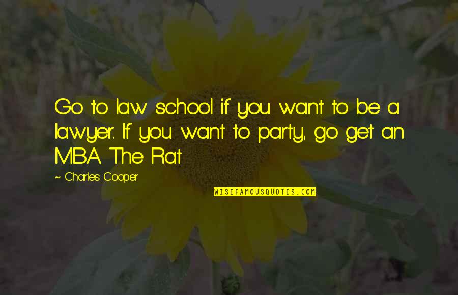 I Just Want To Party Quotes By Charles Cooper: Go to law school if you want to