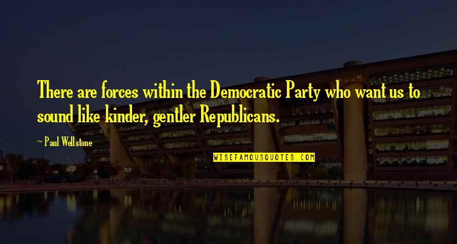 I Just Want To Party Quotes By Paul Wellstone: There are forces within the Democratic Party who