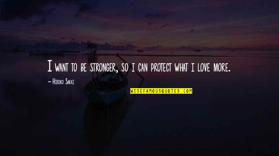 I Just Want To Protect You Quotes By Hiroko Sakai: I want to be stronger, so i can