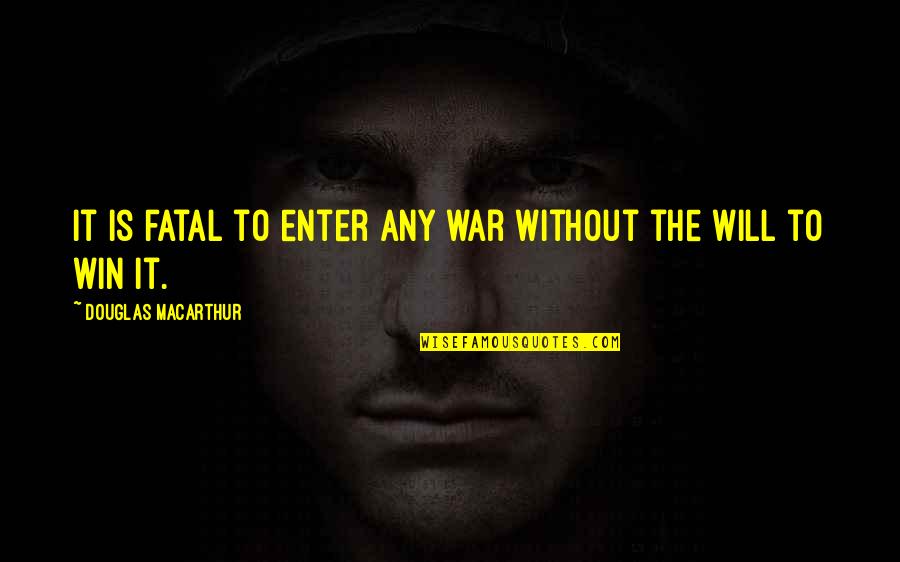 I Just Want To Relax Quotes By Douglas MacArthur: It is fatal to enter any war without