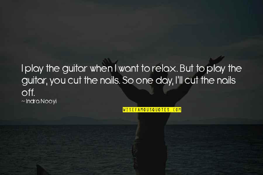 I Just Want To Relax Quotes By Indra Nooyi: I play the guitar when I want to