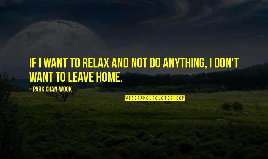 I Just Want To Relax Quotes By Park Chan-wook: If I want to relax and not do