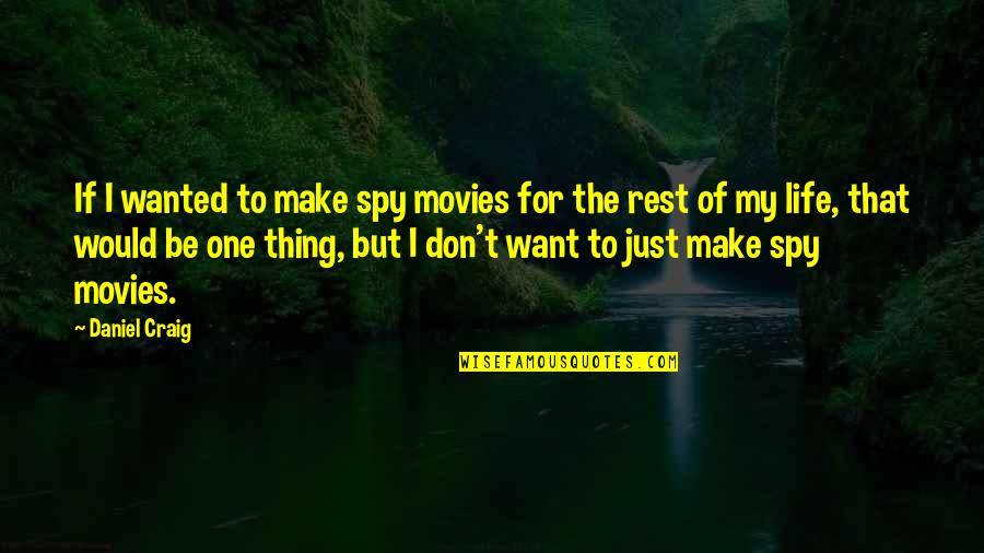 I Just Want To Rest Quotes By Daniel Craig: If I wanted to make spy movies for I Just Want To Rest Quotes By Daniel Craig: If I wanted to make spy movies for