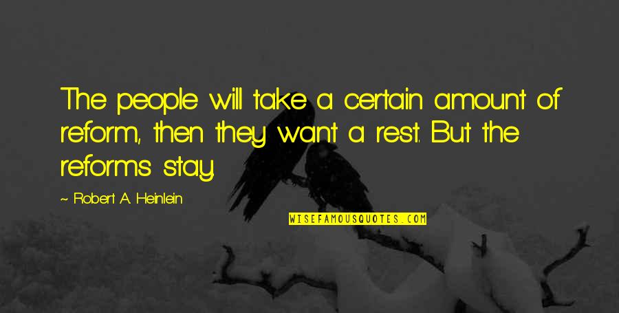 I Just Want To Rest Quotes By Robert A. Heinlein: The people will take a certain amount of I Just Want To Rest Quotes By Robert A. Heinlein: The people will take a certain amount of