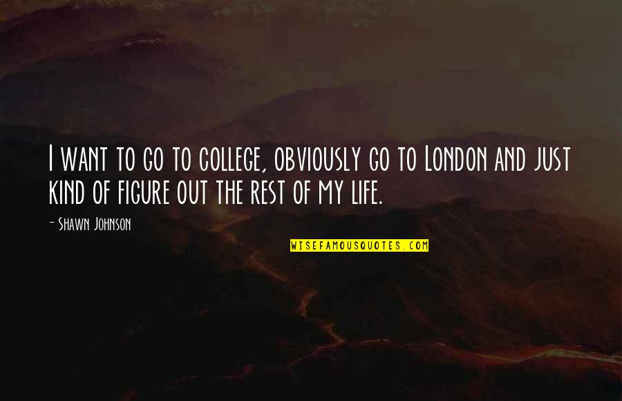 I Just Want To Rest Quotes By Shawn Johnson: I want to go to college, obviously go I Just Want To Rest Quotes By Shawn Johnson: I want to go to college, obviously go