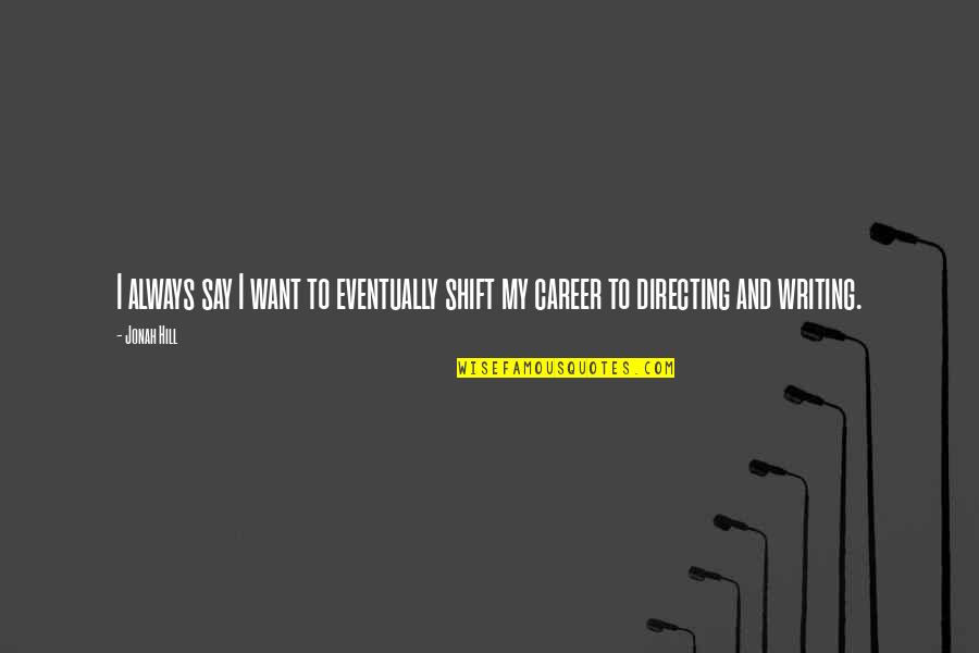 I Just Want To Say Hi Quotes By Jonah Hill: I always say I want to eventually shift