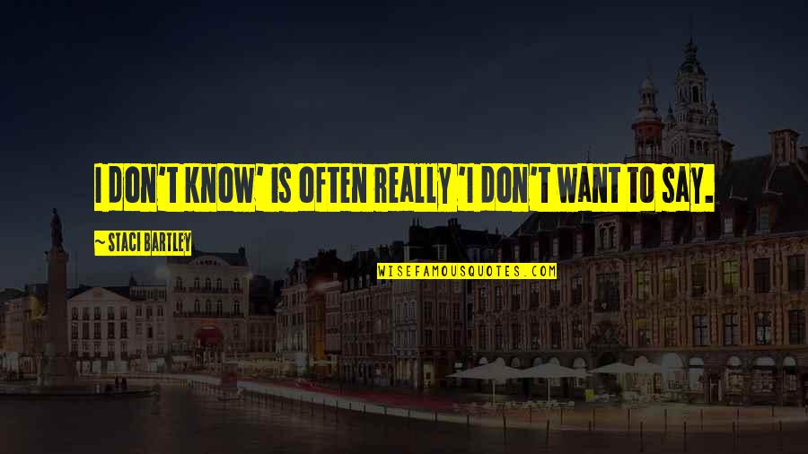 I Just Want To Say I Love U Quotes By Staci Bartley: I don't know' is often really 'I don't I Just Want To Say I Love U Quotes By Staci Bartley: I don't know' is often really 'I don't