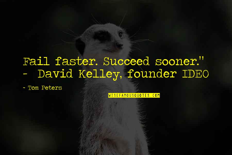 I Just Want To Scream And Cry Quotes By Tom Peters: Fail faster. Succeed sooner." - David Kelley, founder