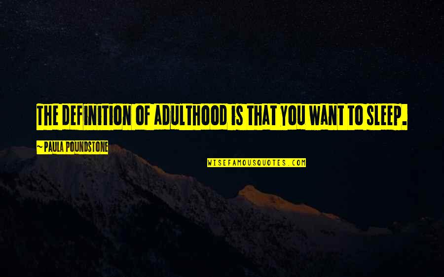 I Just Want To Sleep Quotes By Paula Poundstone: The definition of adulthood is that you want