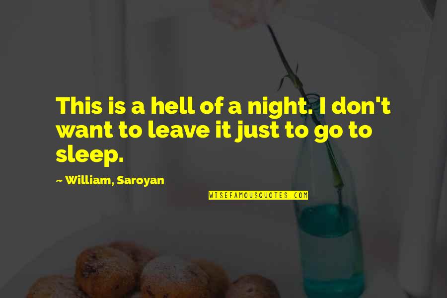 I Just Want To Sleep Quotes By William, Saroyan: This is a hell of a night. I