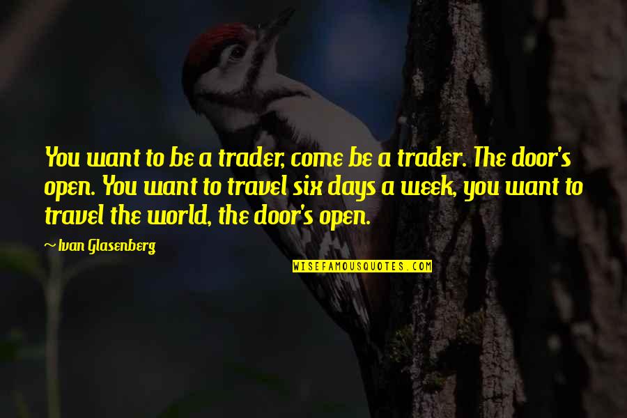 I Just Want To Travel Quotes By Ivan Glasenberg: You want to be a trader, come be