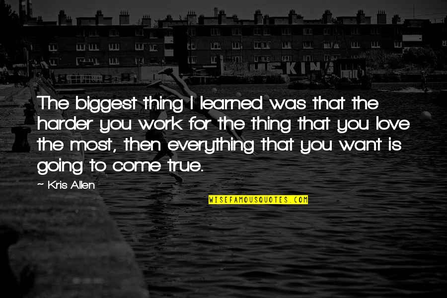 I Just Want True Love Quotes By Kris Allen: The biggest thing I learned was that the I Just Want True Love Quotes By Kris Allen: The biggest thing I learned was that the