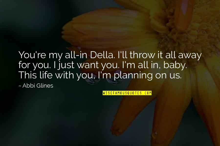 I Just Want You Baby Quotes By Abbi Glines: You're my all-in Della. I'll throw it all