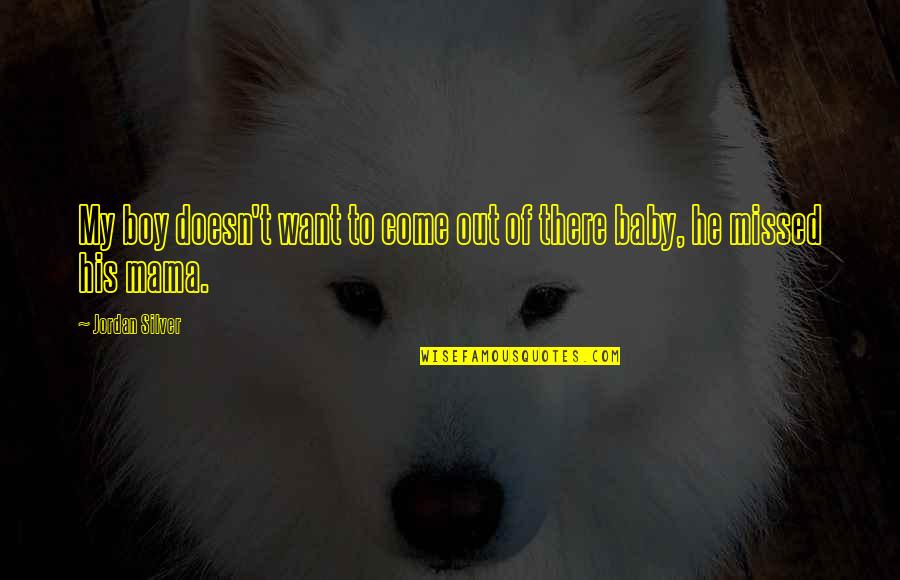 I Just Want You Baby Quotes By Jordan Silver: My boy doesn't want to come out of I Just Want You Baby Quotes By Jordan Silver: My boy doesn't want to come out of