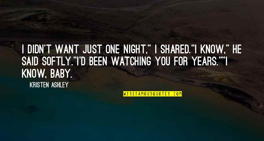 I Just Want You Baby Quotes By Kristen Ashley: I didn't want just one night," I shared."I